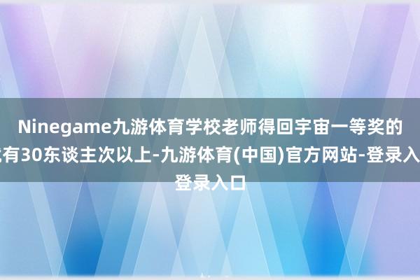 Ninegame九游体育学校老师得回宇宙一等奖的就有30东谈主次以上-九游体育(中国)官方网站-登录入口