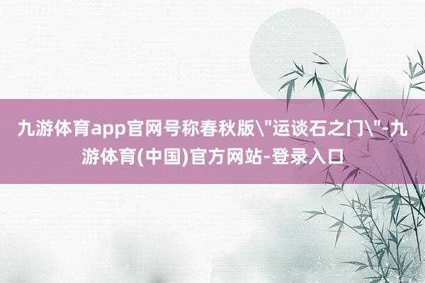 九游体育app官网号称春秋版
