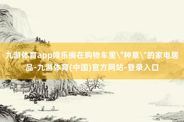 九游体育app娱乐搁在购物车里