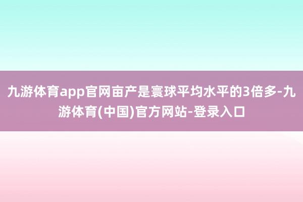 九游体育app官网亩产是寰球平均水平的3倍多-九游体育(中国)官方网站-登录入口